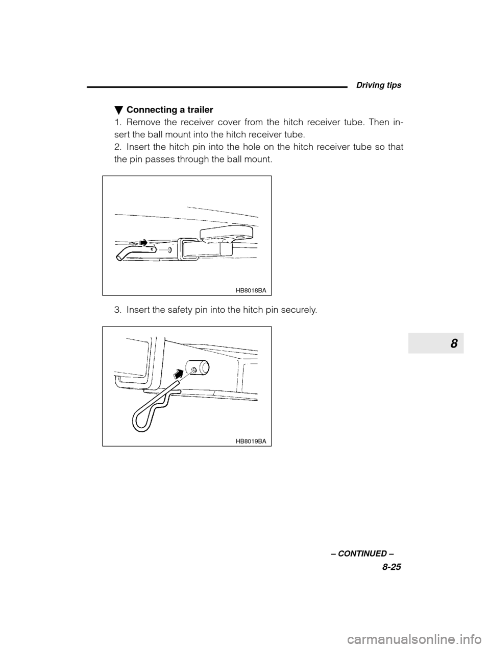 SUBARU OUTBACK 2003 3.G Owners Manual 8
 Driving tips8-25
–
 CONTINUED  –
�
Connecting a trailer
1. Remove the receiver cover from the hitch receiver tube. Then in- 
sert the ball mount into the hitch receiver tube.
2. Insert the hitc