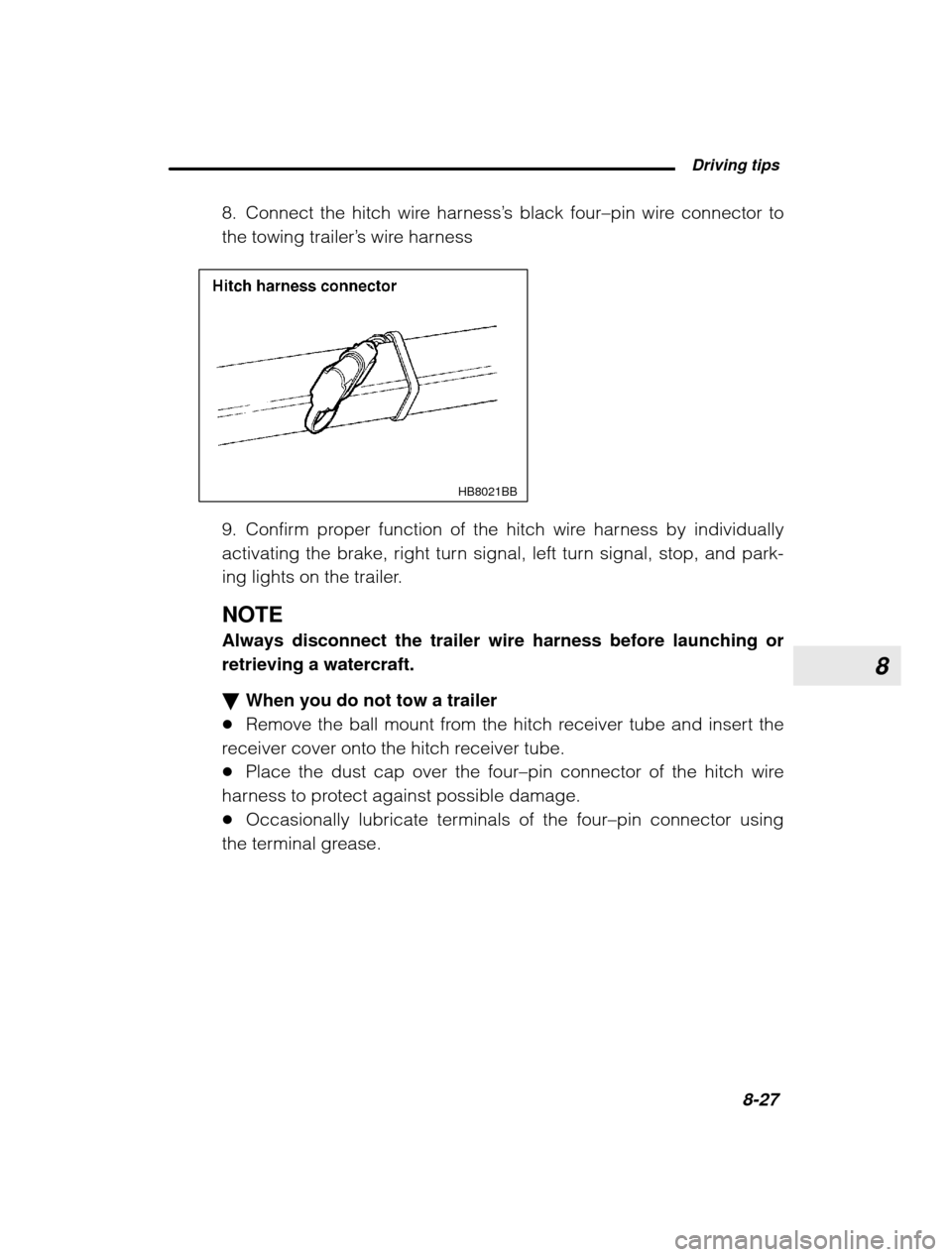 SUBARU OUTBACK 2003 3.G Owners Manual 8
 Driving tips8-27
–
 CONTINUED  –
8. Connect the hitch wire harness
’s black four –pin wire connector to
the towing trailer ’s wire harness
HB8021BB
9. Confirm proper function of the hitch