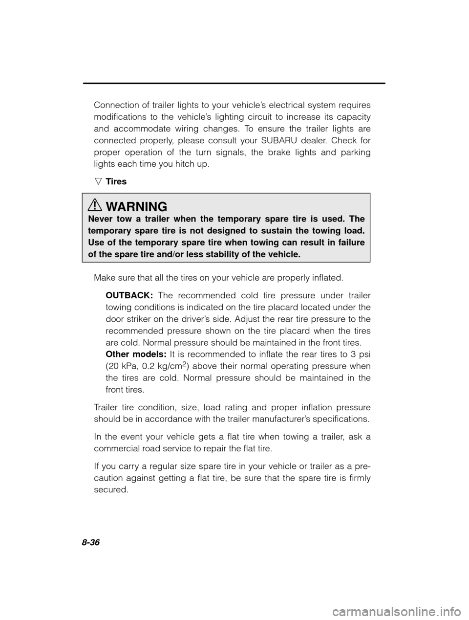 SUBARU OUTBACK 2003 3.G Owners Manual 8-36Connection of trailer lights to your vehicle
’s electrical system requires
modifications to the vehicle ’s lighting circuit to increase its capacity
and accommodate wiring changes. To ensure t