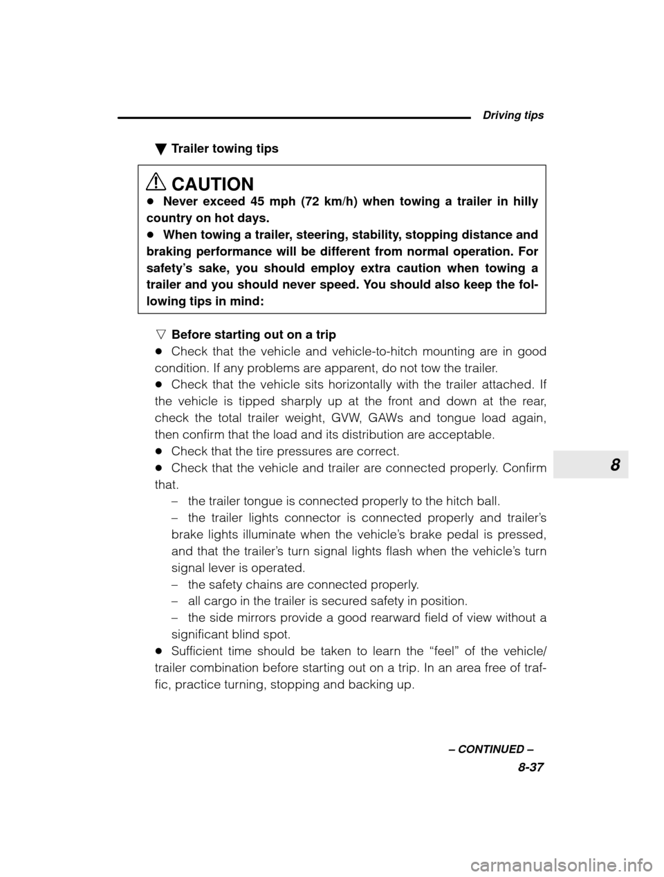 SUBARU OUTBACK 2003 3.G Owners Manual 8
 Driving tips8-37
–
 CONTINUED  –
�
Trailer towing tips CAUTION
� Never exceed 45 mph (72 km/h) when towing a trailer in hilly
country on hot days. � When towing a trailer, steering, stability, 