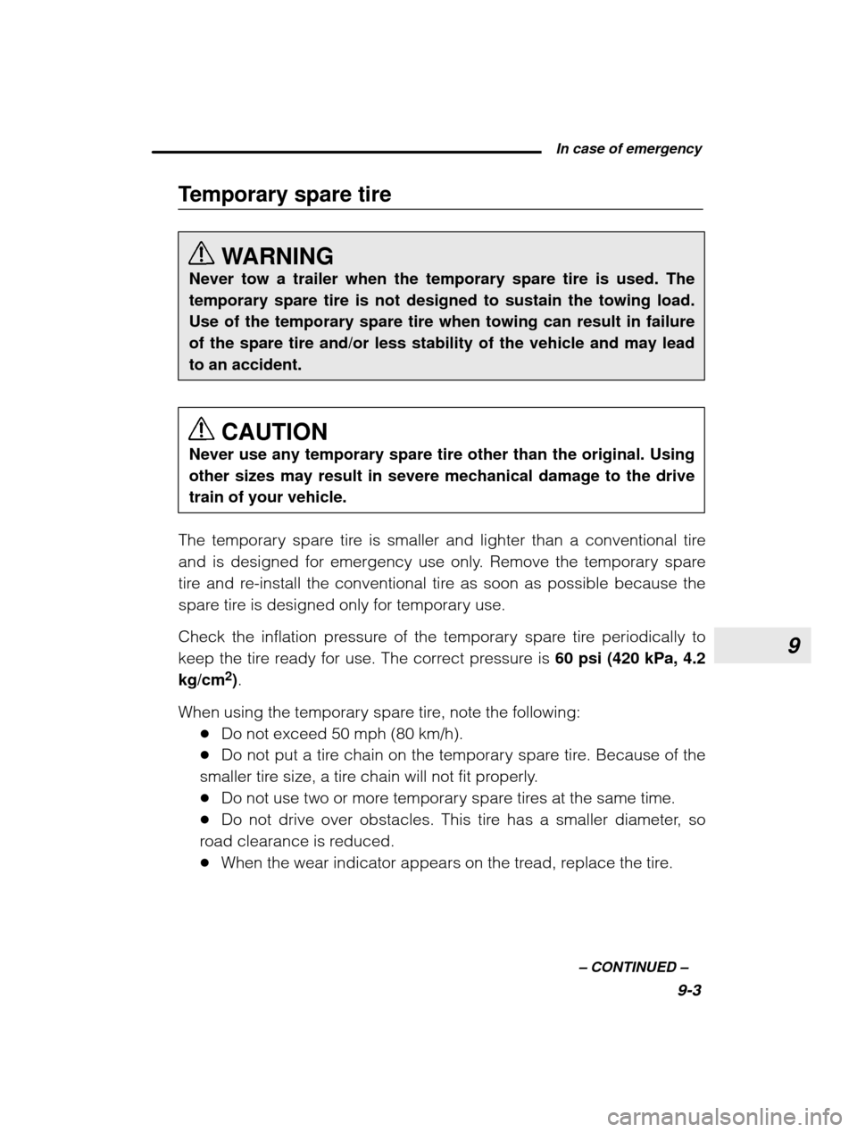 SUBARU OUTBACK 2003 3.G Owners Manual 9
 In case of emergency9-3
–
 CONTINUED  –
Temporary spare tire
WARNING
Never tow a trailer when the temporary spare tire is used. The temporary spare tire is not designed to sustain the towing lo