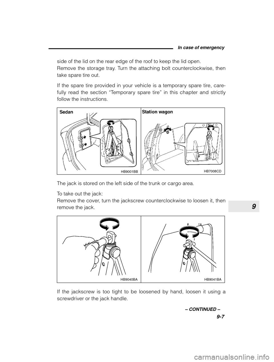 SUBARU OUTBACK 2003 3.G Owners Manual 9
 In case of emergency9-7
–
 CONTINUED  –
side of the lid on the rear edge of the roof to keep the lid open. 
Remove the storage tray. Turn the attaching bolt counterclockwise, then
take spare ti