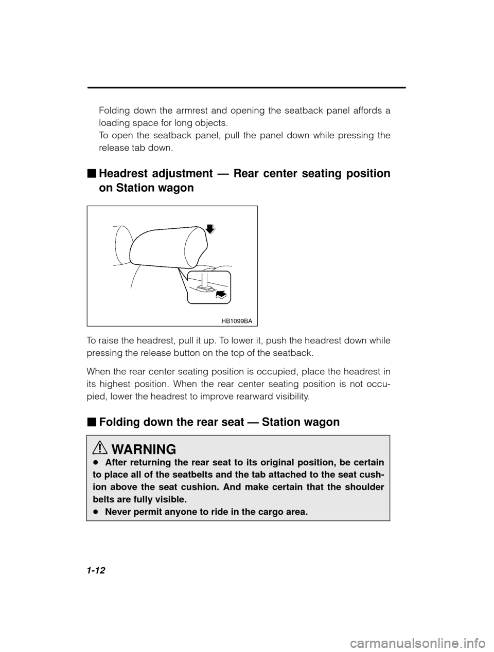 SUBARU OUTBACK 2003 3.G Owners Guide 1-12Folding down the armrest and opening the seatback panel affords a 
loading space for long objects.
To open the seatback panel, pull the panel down while pressing the
release tab down.
� Headrest a