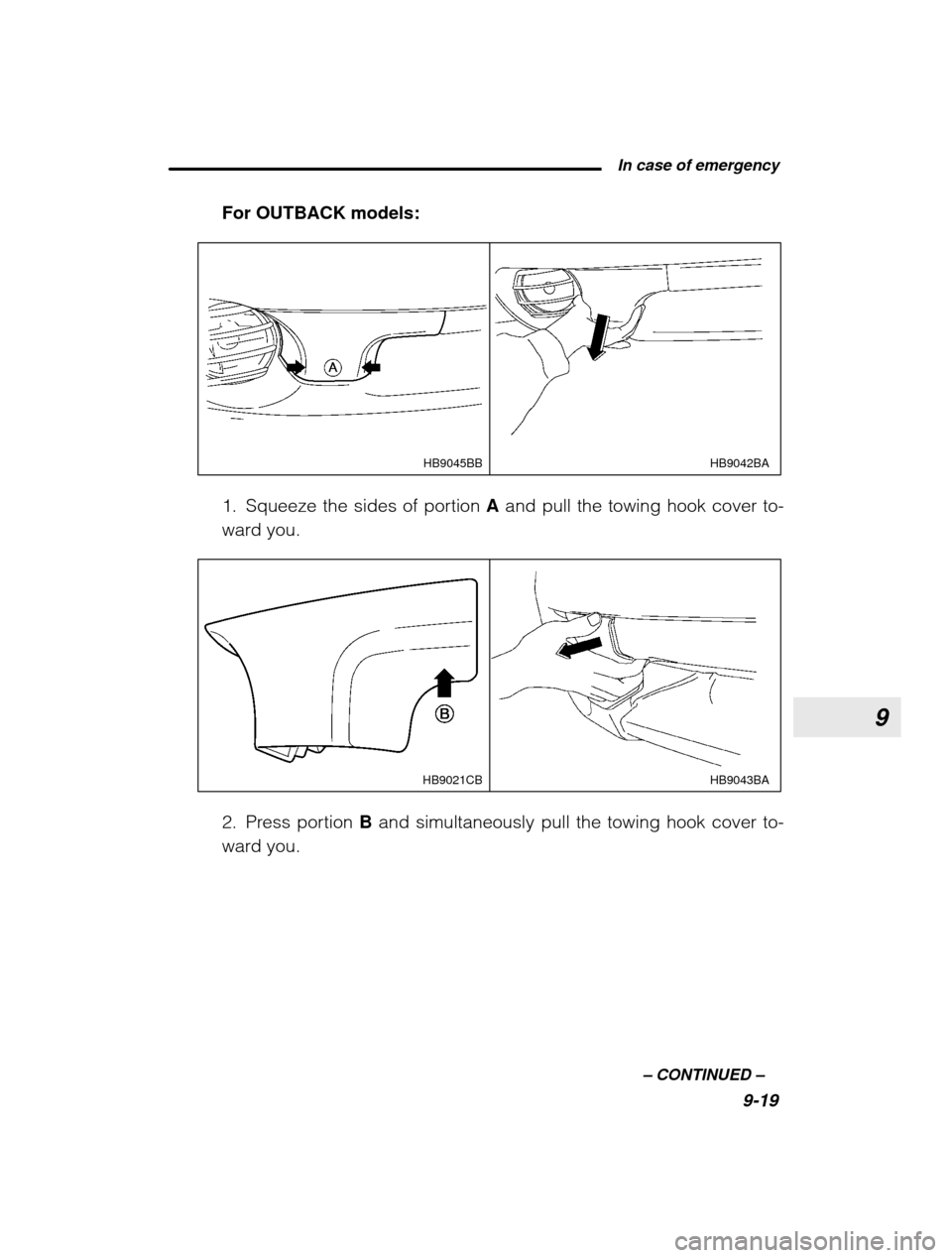 SUBARU OUTBACK 2003 3.G Owners Manual 9
 In case of emergency9-19
–
 CONTINUED  –
For OUTBACK models:
HB9042BA
HB9045BB
1. Squeeze the sides of portion  A and pull the towing hook cover to-
ward you.
HB9043BA
HB9021CB
2. Press portion