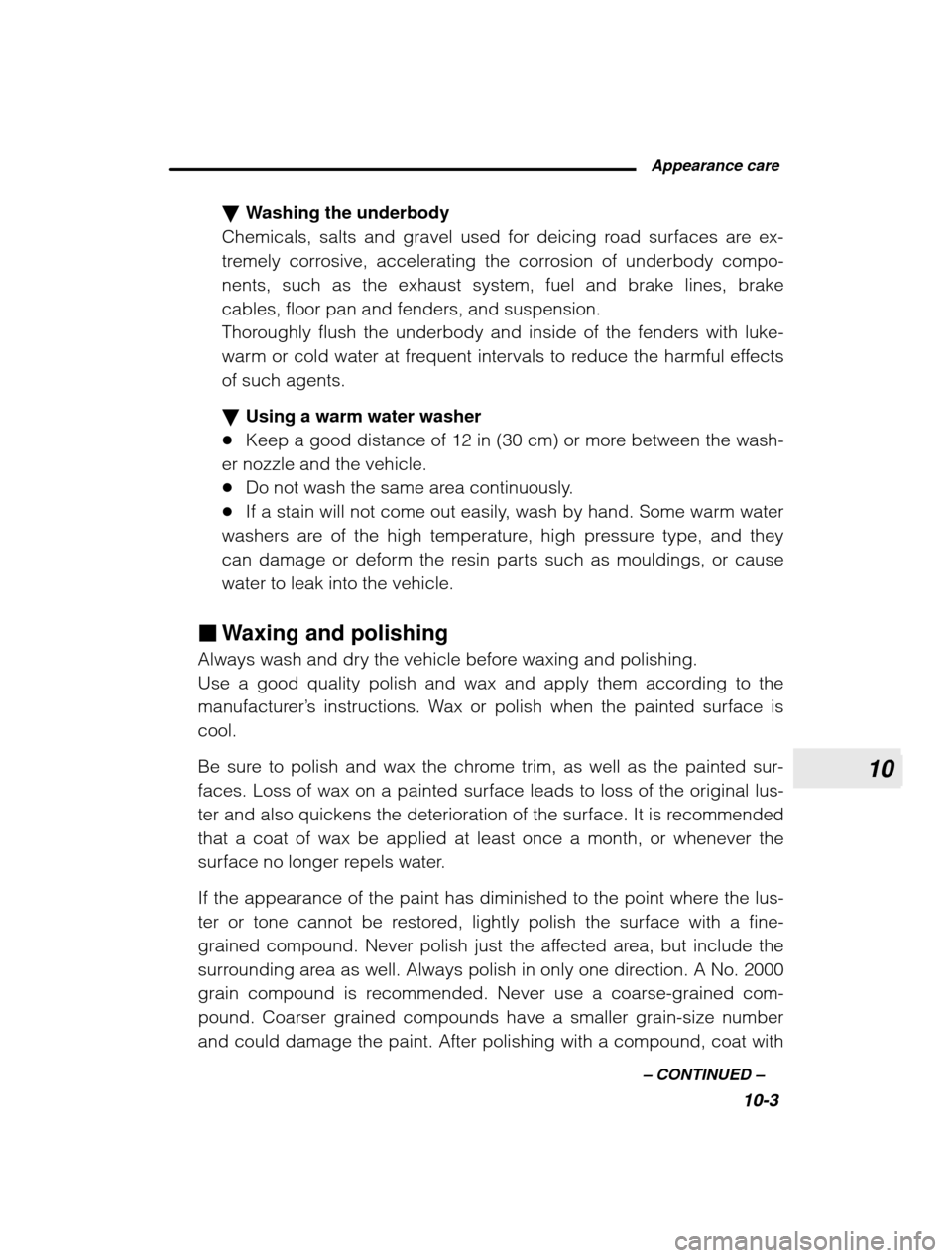 SUBARU OUTBACK 2003 3.G Owners Manual 10
 Appearance care10-3
–
 CONTINUED  –
�
Washing the underbody
Chemicals, salts and gravel used for deicing road surfaces are ex- 
tremely corrosive, accelerating the corrosion of underbody compo