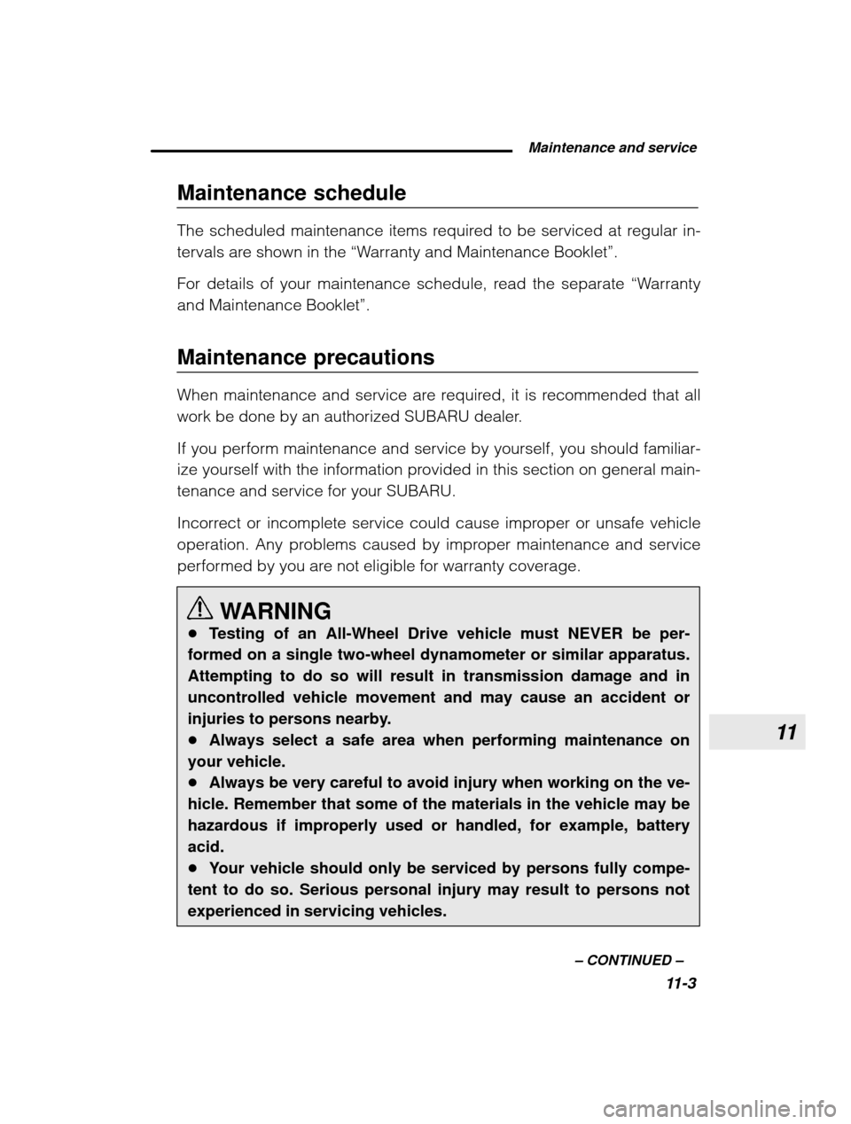 SUBARU OUTBACK 2003 3.G Owners Manual 11
 Maintenance and service11-3
–
 CONTINUED  –
Maintenance schedule 
The scheduled maintenance items required to be serviced at regular in- 
tervals are shown in the 
“Warranty and Maintenance 