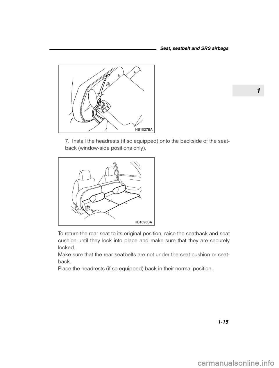 SUBARU OUTBACK 2003 3.G Owners Manual 1
Seat, seatbelt and SRS airbags1-15
–
 CONTINUED  –
HB1027BA
7. Install the headrests (if so equipped) onto the backside of the seat- back (window-side positions only).
HB1098BA
To return the rea
