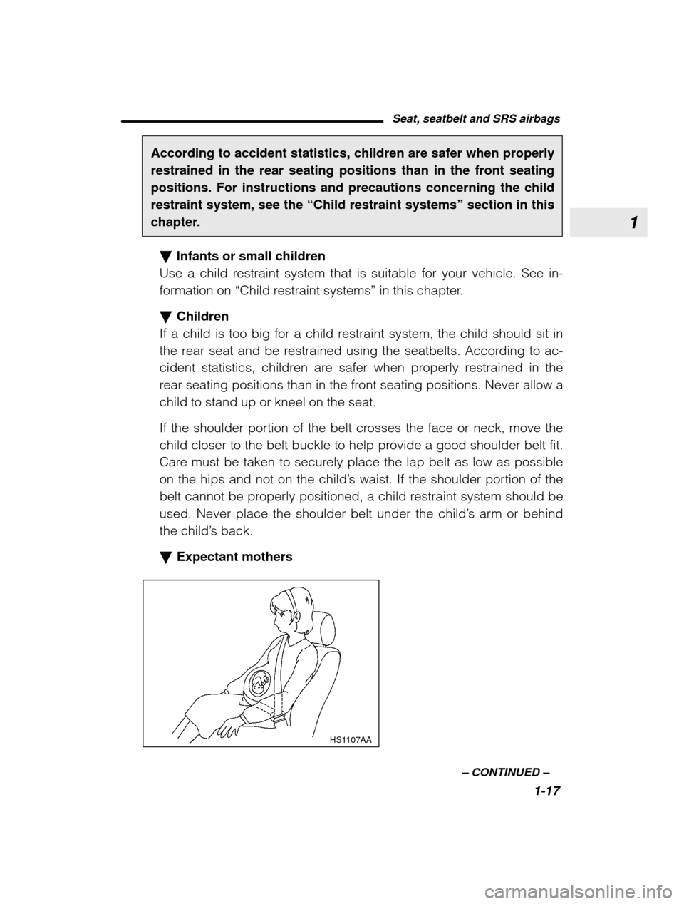 SUBARU OUTBACK 2003 3.G Service Manual 1
Seat, seatbelt and SRS airbags1-17
–
 CONTINUED  –
According to accident statistics, children are safer when properly restrained in the rear seating positions than in the front seatingpositions.