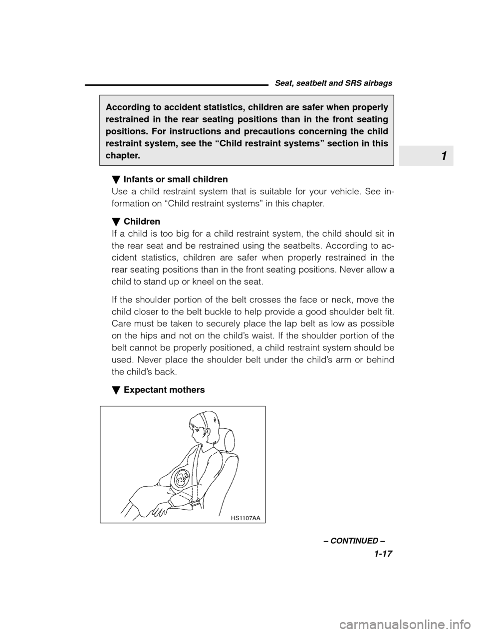 SUBARU OUTBACK 2003 3.G Owners Manual 1
Seat, seatbelt and SRS airbags1-17
–
 CONTINUED  –
According to accident statistics, children are safer when properly restrained in the rear seating positions than in the front seatingpositions.