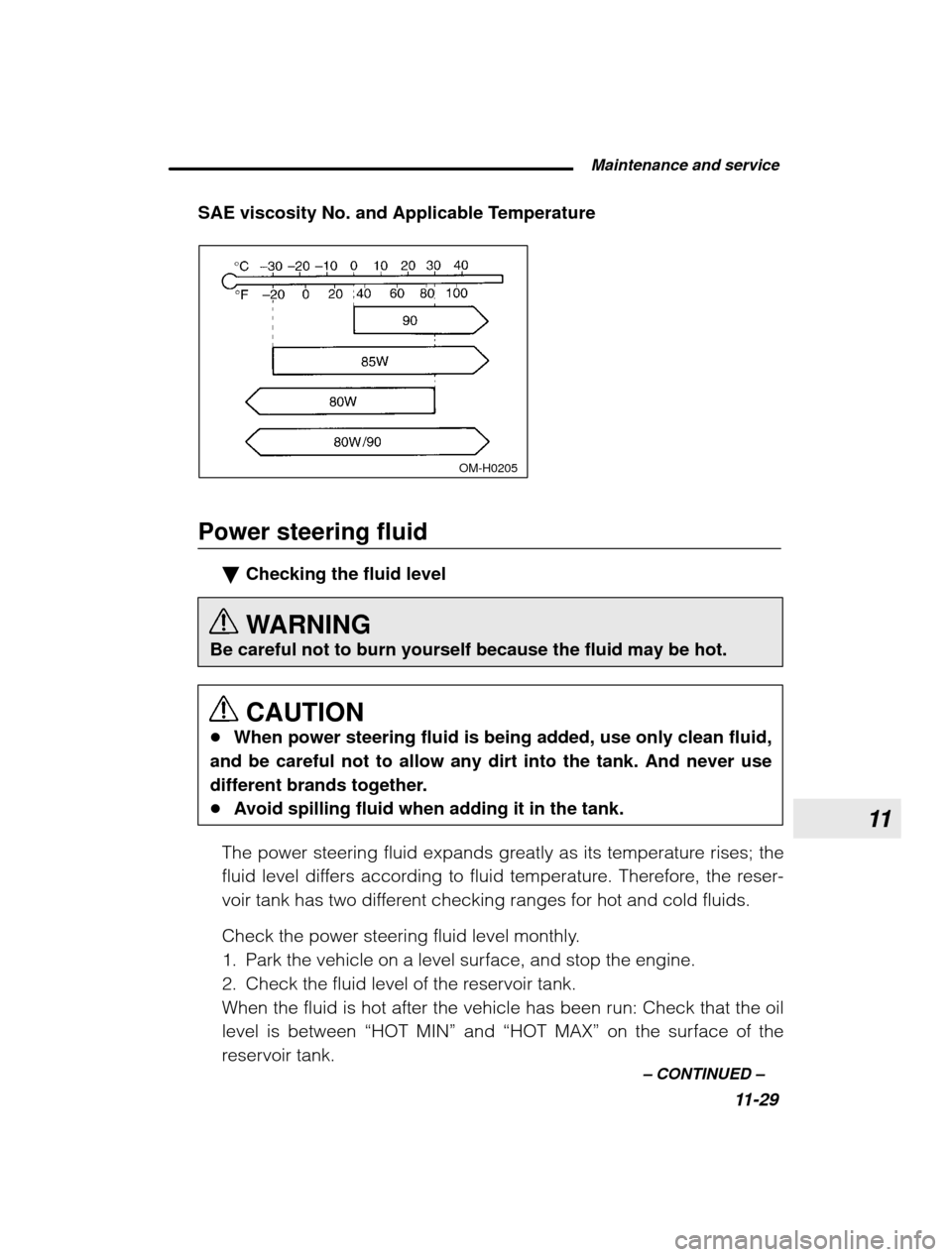SUBARU OUTBACK 2003 3.G Owners Manual 11
 Maintenance and service11-29
–
 CONTINUED  –
SAE viscosity No. and Applicable Temperature
 OM-H0205
Power steering fluid
�Checking the fluid level 
WARNING
Be careful not to burn yourself beca
