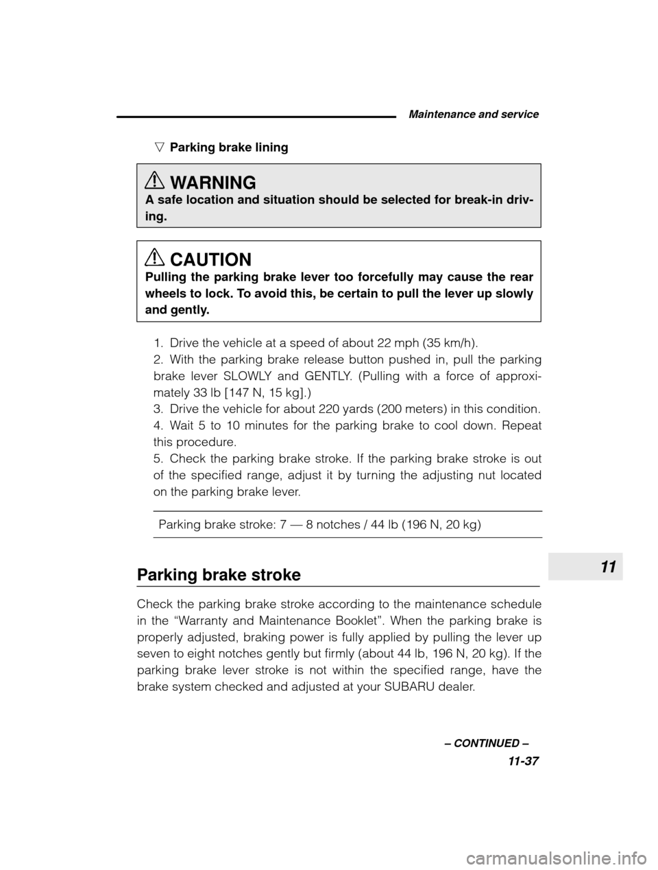 SUBARU OUTBACK 2003 3.G Owners Manual 11
 Maintenance and service11-37
–
 CONTINUED  –
n
Parking brake lining 
WARNING
A safe location and situation should be selected for break-in driv- ing.
CAUTION
Pulling the parking brake lever to