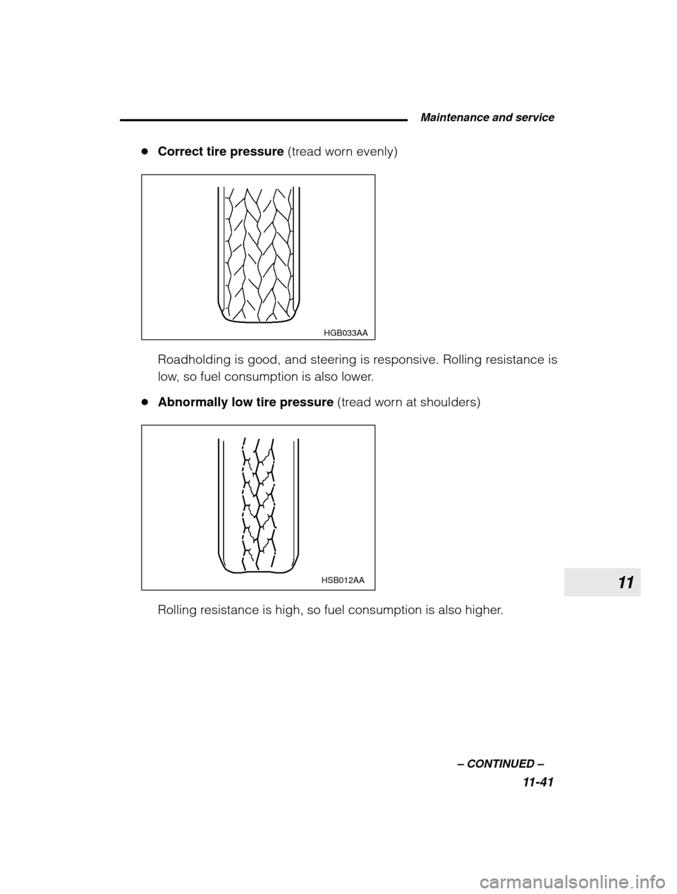 SUBARU OUTBACK 2003 3.G Owners Manual 11
 Maintenance and service11-41
–
 CONTINUED  –
�
Correct tire pressure  (tread worn evenly)
HGB033AA
Roadholding is good, and steering is responsive. Rolling resistance is 
low, so fuel consumpt