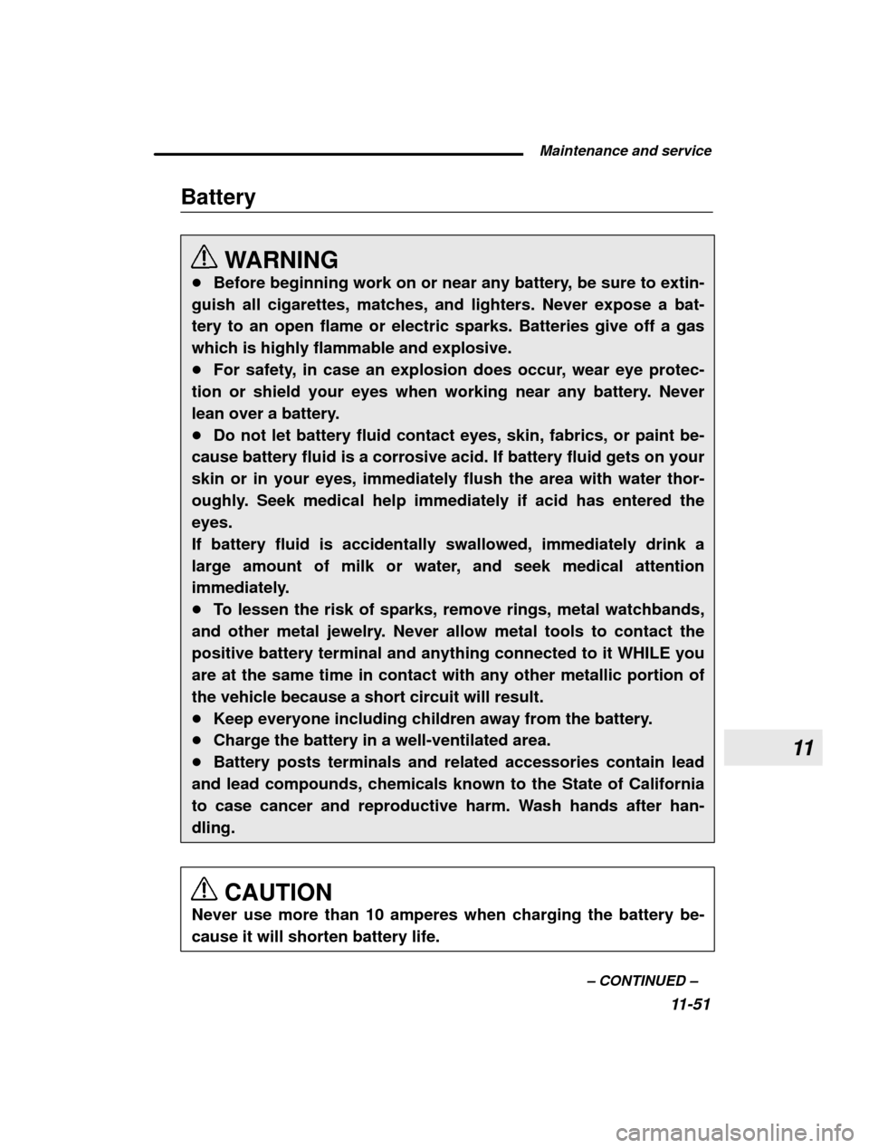 SUBARU OUTBACK 2003 3.G Owners Manual 11
 Maintenance and service11-51
–
 CONTINUED  –
Battery
WARNING
� Before beginning work on or near any battery, be sure to extin-
guish all cigarettes, matches, and lighters. Never expose a bat- 