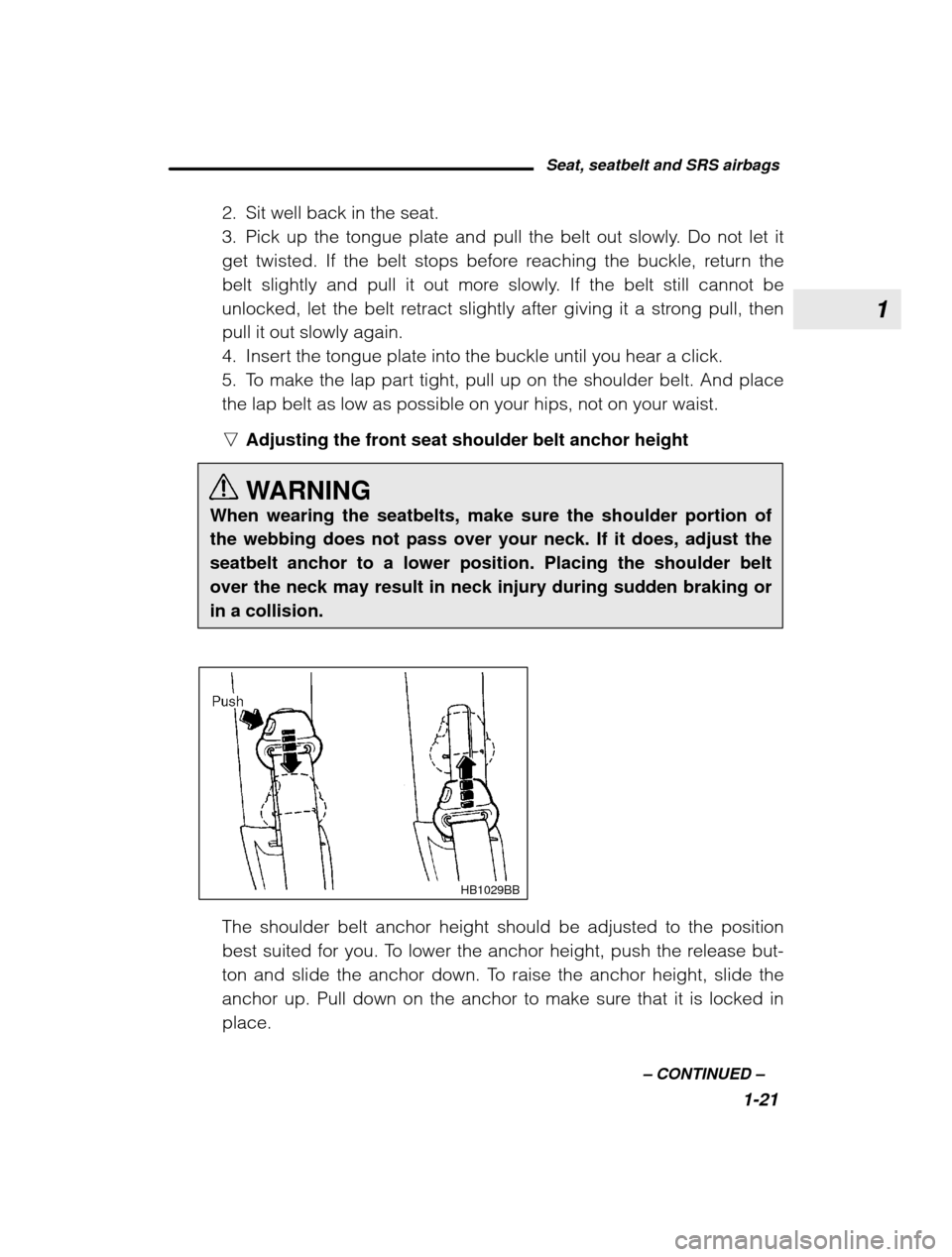 SUBARU OUTBACK 2003 3.G Service Manual 1
Seat, seatbelt and SRS airbags1-21
–
 CONTINUED  –
2. Sit well back in the seat. 
3. Pick up the tongue plate and pull the belt out slowly. Do not let it
get twisted. If the belt stops before re