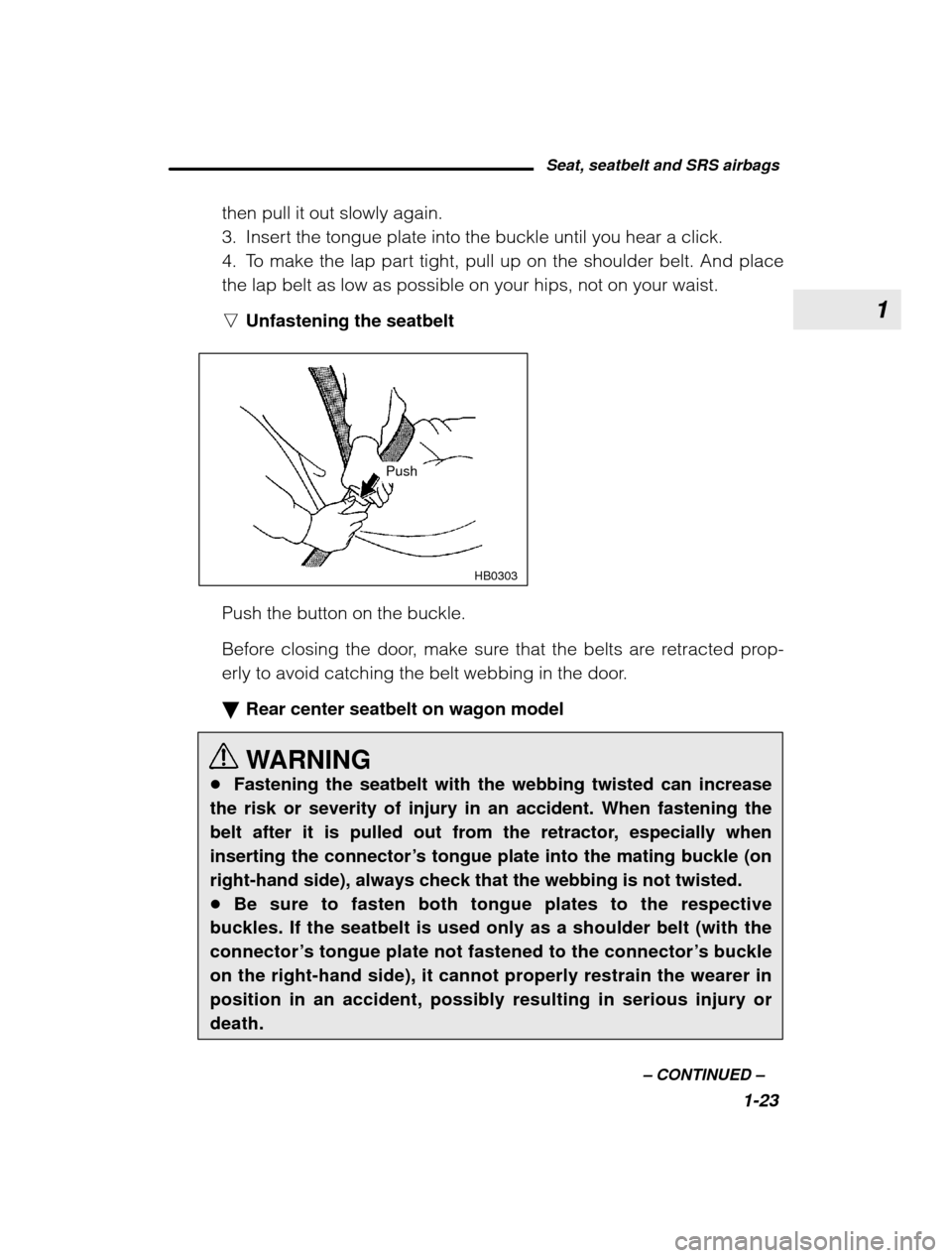 SUBARU OUTBACK 2003 3.G Owners Manual 1
Seat, seatbelt and SRS airbags1-23
–
 CONTINUED  –
then pull it out slowly again. 
3. Insert the tongue plate into the buckle until you hear a click.
4. To make the lap part tight, pull up on th