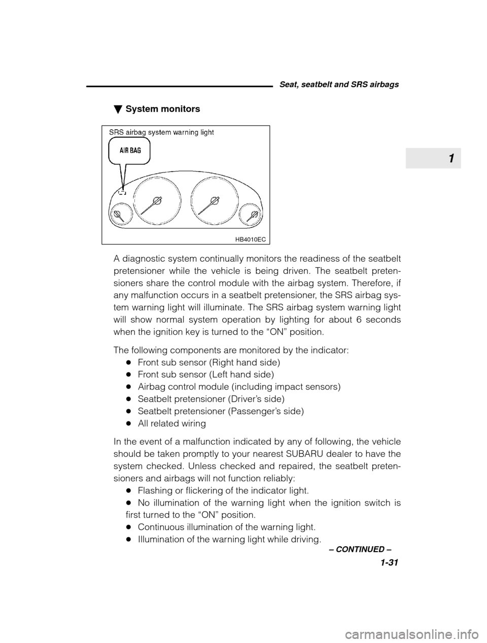 SUBARU OUTBACK 2003 3.G Owners Manual 1
Seat, seatbelt and SRS airbags1-31
–
 CONTINUED  –
�
System monitors
HB4010EC
A diagnostic system continually monitors the readiness of the seatbelt 
pretensioner while the vehicle is being driv