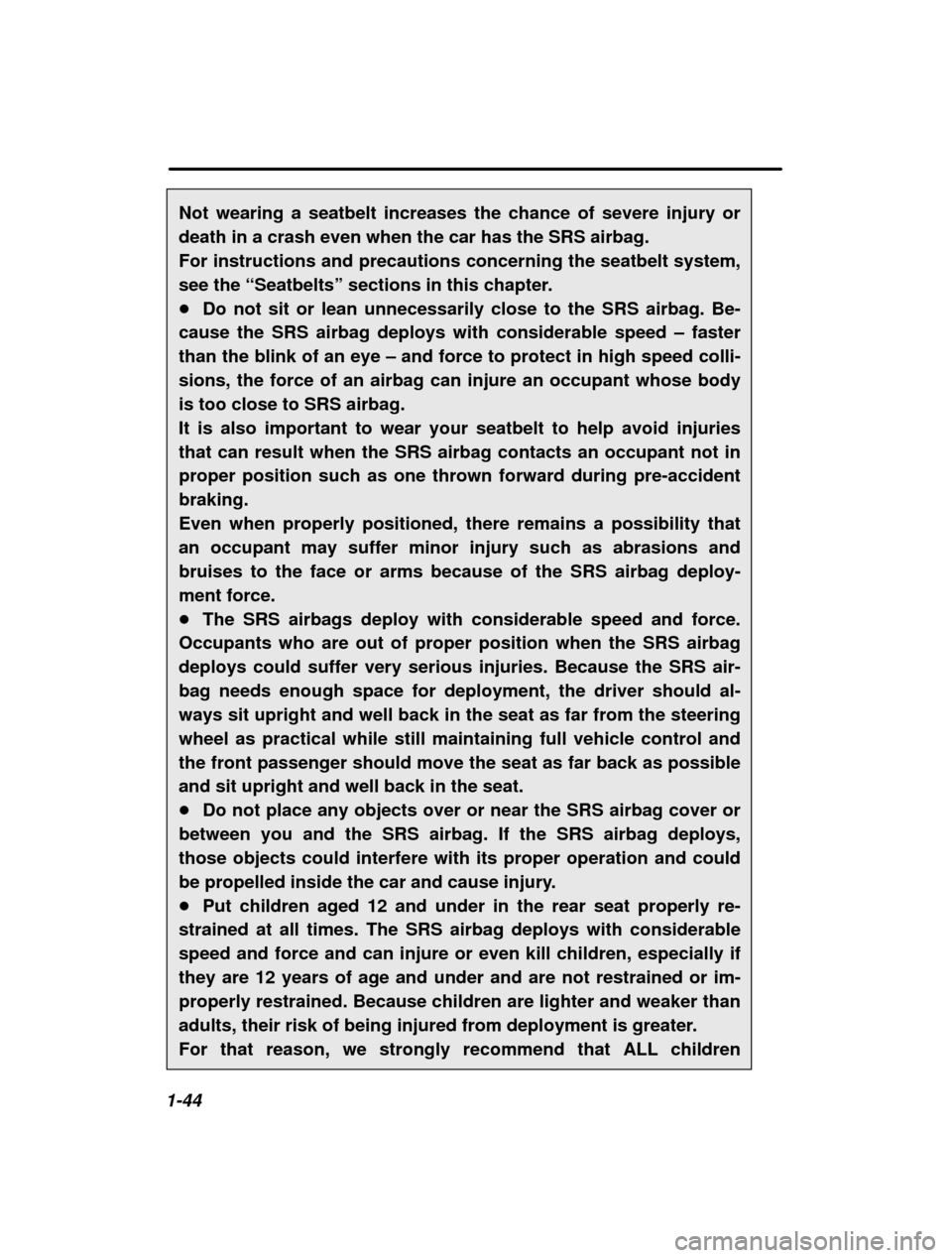 SUBARU OUTBACK 2003 3.G Repair Manual 1-44Not wearing a seatbelt increases the chance of severe injury or death in a crash even when the car has the SRS airbag. 
For instructions and precautions concerning the seatbelt system,see the 
“