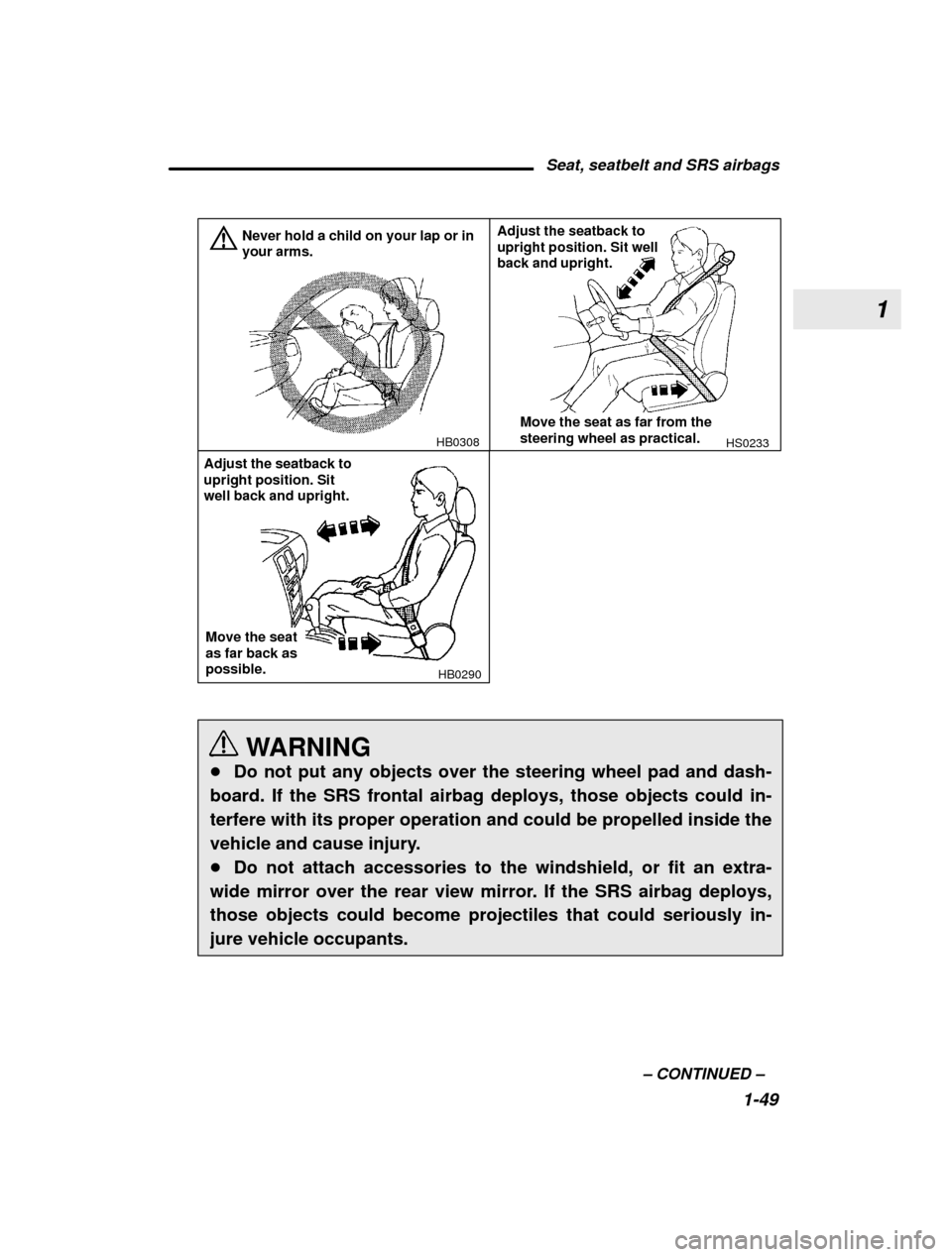 SUBARU OUTBACK 2003 3.G Manual PDF 1
Seat, seatbelt and SRS airbags1-49
–
 CONTINUED  –
HB0308
Never hold a child on your lap or in your arms.HS0233
Adjust the seatback to upright position. Sit well back and upright.
Move the seat 