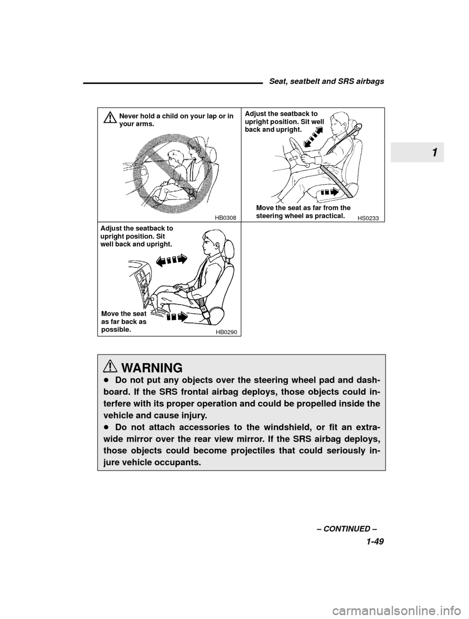 SUBARU OUTBACK 2003 3.G Owners Manual 1
Seat, seatbelt and SRS airbags1-49
–
 CONTINUED  –
HB0308
Never hold a child on your lap or in your arms.HS0233
Adjust the seatback to upright position. Sit well back and upright.
Move the seat 