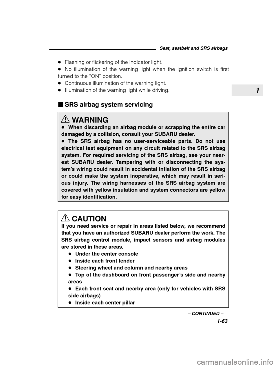 SUBARU OUTBACK 2003 3.G Owners Manual 1
Seat, seatbelt and SRS airbags1-63
–
 CONTINUED  –
�
Flashing or flickering of the indicator light.
� No illumination of the warning light when the ignition switch is first
turned to the  “ON�