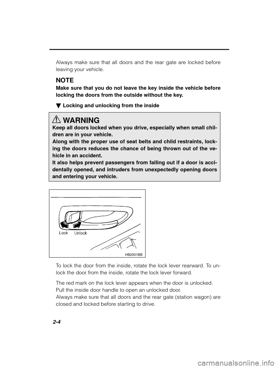 SUBARU OUTBACK 2003 3.G Owners Manual 2-4Always make sure that all doors and the rear gate are locked before leaving your vehicle. NOTE 
Make sure that you do not leave the key inside the vehicle before 
locking the doors from the outside