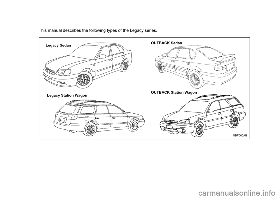 SUBARU OUTBACK 2004 4.G Owners Manual This manual describes the following types of the Legacy series.
Legacy SedanLegacy Station Wagon OUTBACK Sedan 
OUTBACK Station Wagon
UBF060AB    