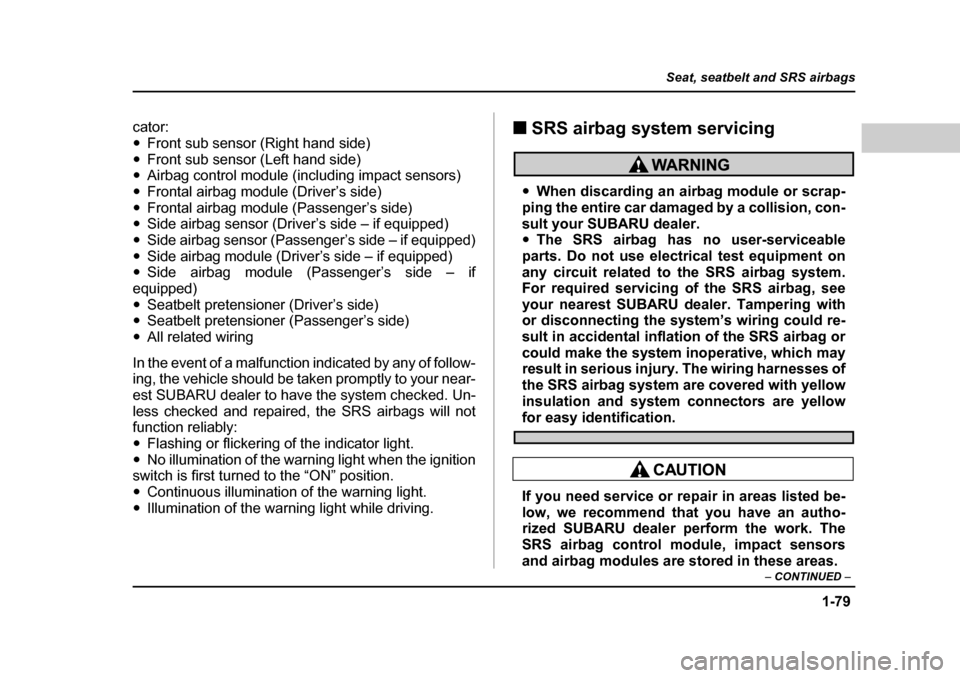 SUBARU OUTBACK 2004 4.G Owners Manual 1-79
Seat, seatbelt and SRS airbags
– CONTINUED  –
cator: �yFront sub sensor (Right hand side)
�y Front sub sensor (Left hand side)
�y Airbag control module (including impact sensors)
�y Frontal a