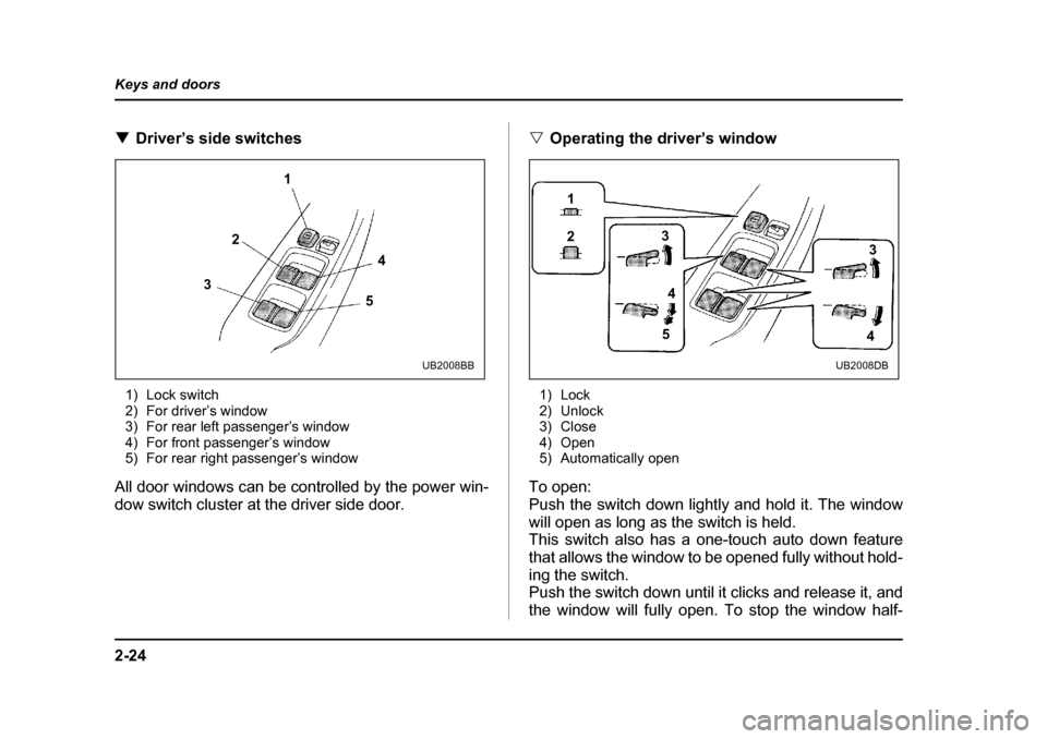 SUBARU OUTBACK 2004 4.G Owners Manual 2-24
Keys and doors
�T
Driver’s side switches
1) Lock switch 
2) For driver’s window
3) For rear left passenger’s window
4) For front passenger’s window
5) For rear right passenger’s window
