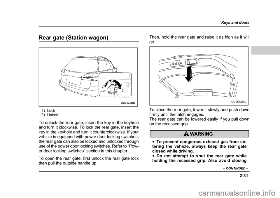 SUBARU OUTBACK 2004 4.G Owners Manual 2-31
Keys and doors
– CONTINUED  –
Rear gate (Station wagon)
1) Lock 
2) Unlock
To unlock the rear gate, insert the key in the keyhole 
and turn it clockwise. To lock the rear gate, insert the 
ke