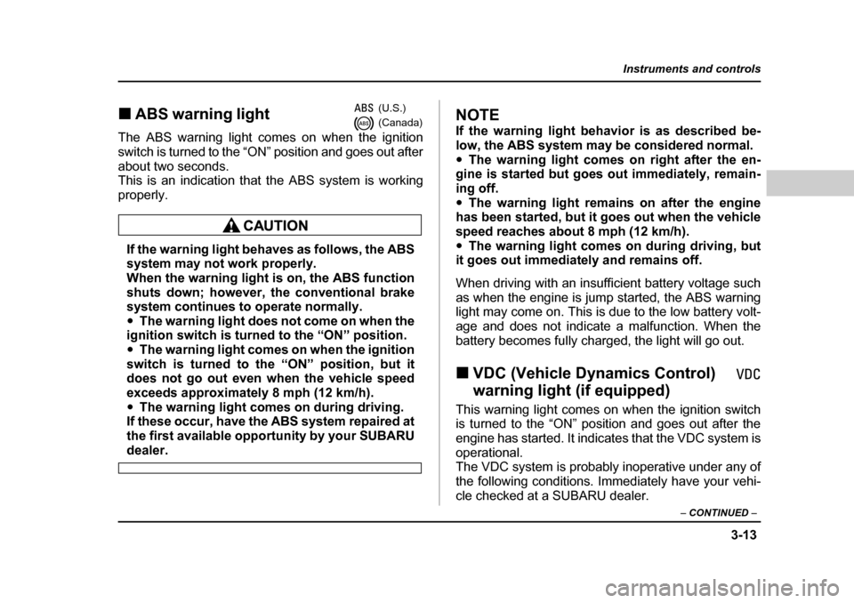 SUBARU OUTBACK 2004 4.G Owners Manual 3-13
Instruments and controls
– CONTINUED  –
�„ABS warning light                       
The ABS warning light comes on when the ignition 
switch is turned to the “ON” position and goes out a