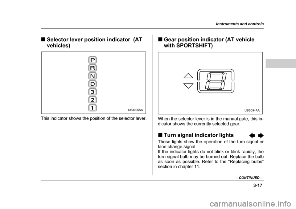 SUBARU OUTBACK 2004 4.G Owners Manual 3-17
Instruments and controls
– CONTINUED  –
�„Selector lever position indicator  (AT  
vehicles)
This indicator shows the position of the selector lever. �„
Gear position indicator (AT vehicl