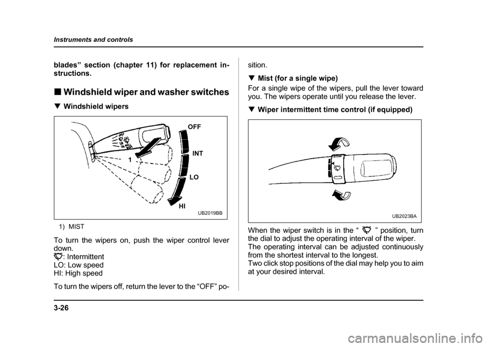 SUBARU OUTBACK 2004 4.G Owners Manual 3-26
Instruments and controls
blades” section (chapter 11) for replacement in- 
structions. �„
Windshield wiper and washer switches
�T Windshield wipers
1) MIST
To turn the wipers on, push the wip