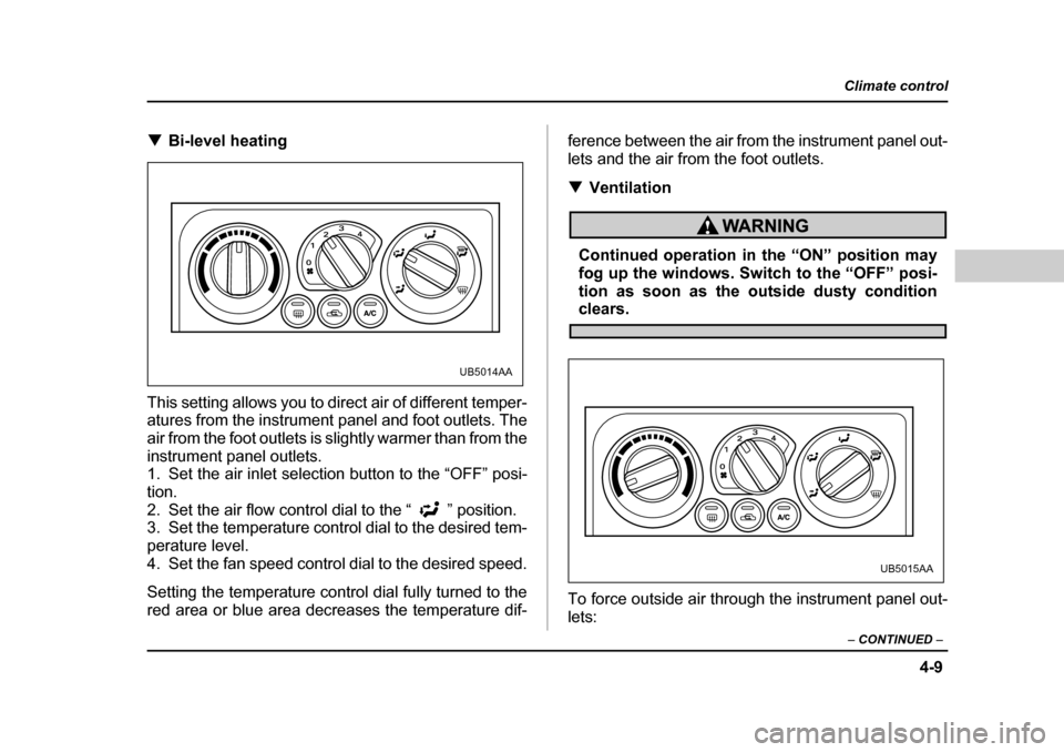 SUBARU OUTBACK 2004 4.G Owners Manual 4-9
Climate control
–  CONTINUED  –
�TBi-level heating
This setting allows you to direct air of different temper- 
atures from the instrument panel and foot outlets. The 
air from the foot outlets