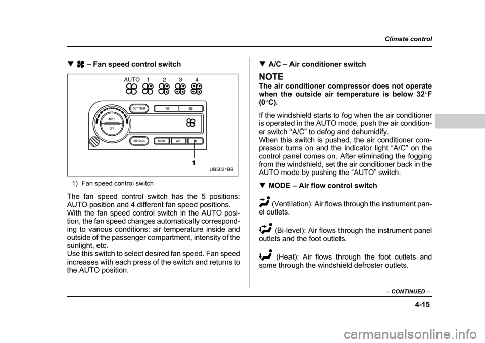 SUBARU OUTBACK 2004 4.G Owners Manual 4-15
Climate control
–  CONTINUED  –
�T – Fan speed control switch
1) Fan speed control switch
The fan speed control switch has the 5 positions: 
AUTO position and 4 different fan speed position