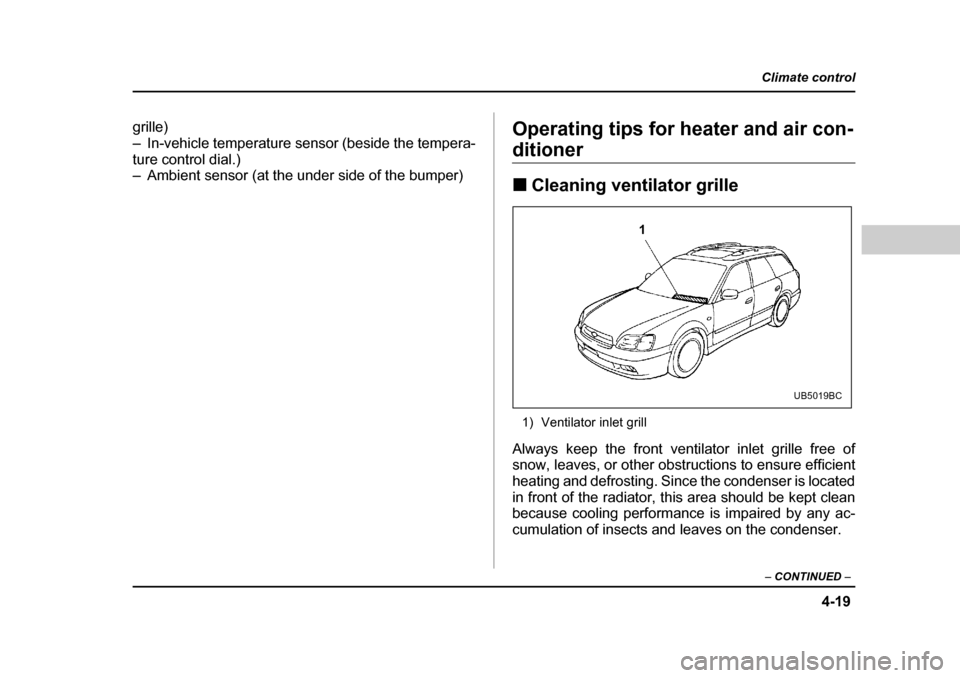 SUBARU OUTBACK 2004 4.G Owners Manual 4-19
Climate control
–  CONTINUED  –
grille) 
– In-vehicle temperature sensor (beside the tempera-ture control dial.) 
– Ambient sensor (at the under side of the bumper) Operating tips for hea