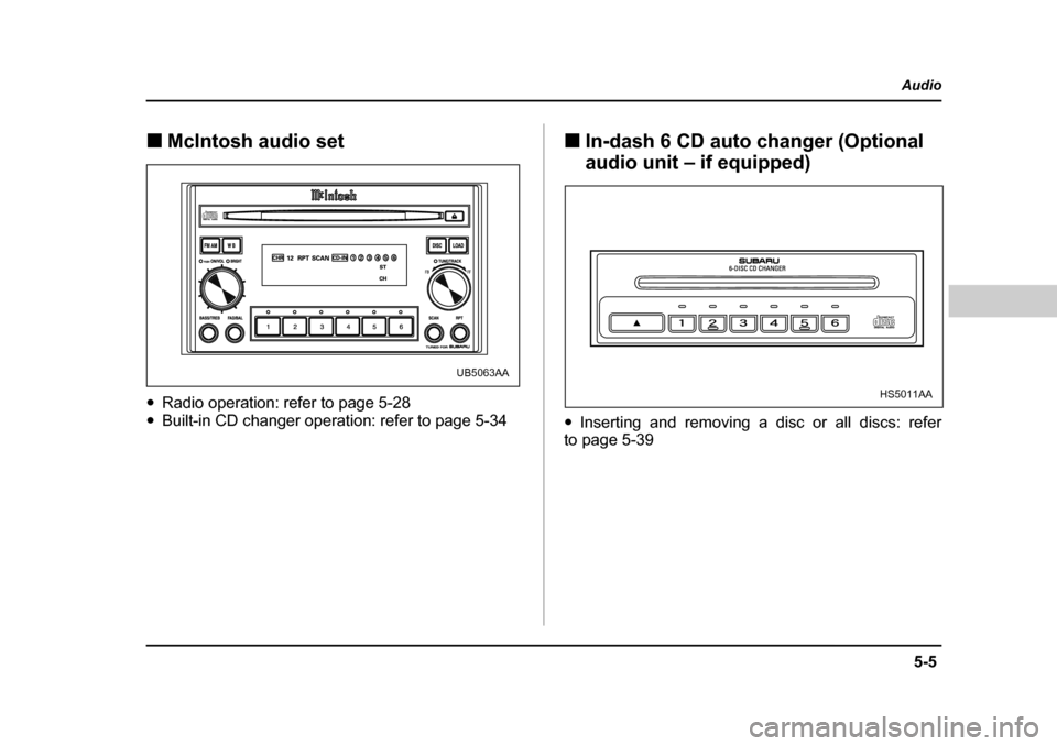 SUBARU OUTBACK 2004 4.G Owners Manual 5-5
Audio
–  CONTINUED  –
�„McIntosh audio set
�y Radio operation: refer to page 5-28 
�y  B uilt-in CD cha nger op era tion:  re fe r to  p a ge 5-34   �„
In-dash 6 CD auto changer (Optional 