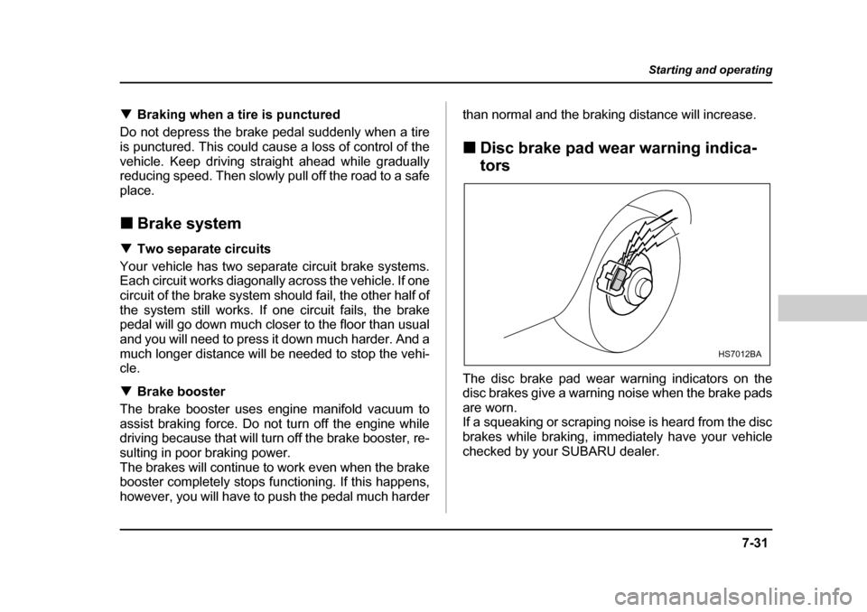 SUBARU OUTBACK 2004 4.G Owners Manual 7-31
Starting and operating
– CONTINUED  –
�TBraking when a tire is punctured
Do not depress the brake pedal suddenly when a tire 
is punctured. This could cause a loss of control of the
vehicle. 