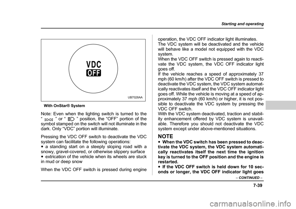 SUBARU OUTBACK 2004 4.G Owners Manual 7-39
Starting and operating
– CONTINUED  –
With OnStar® System
Note: Even when the lighting switch is turned to the 
“ ” or “ ” position, the “OFF” portion of the
symbol stamped on th
