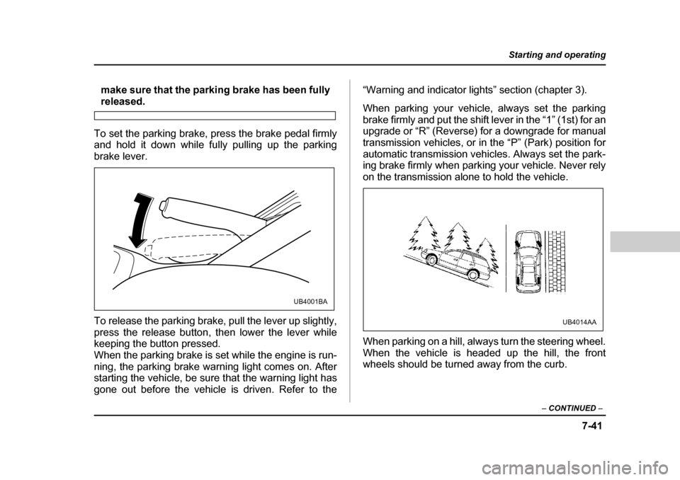 SUBARU OUTBACK 2004 4.G Owners Manual 7-41
Starting and operating
– CONTINUED  –
make sure that the parking brake has been fully
released.
To set the parking brake, press the brake pedal firmly 
and hold it down while fully pulling up