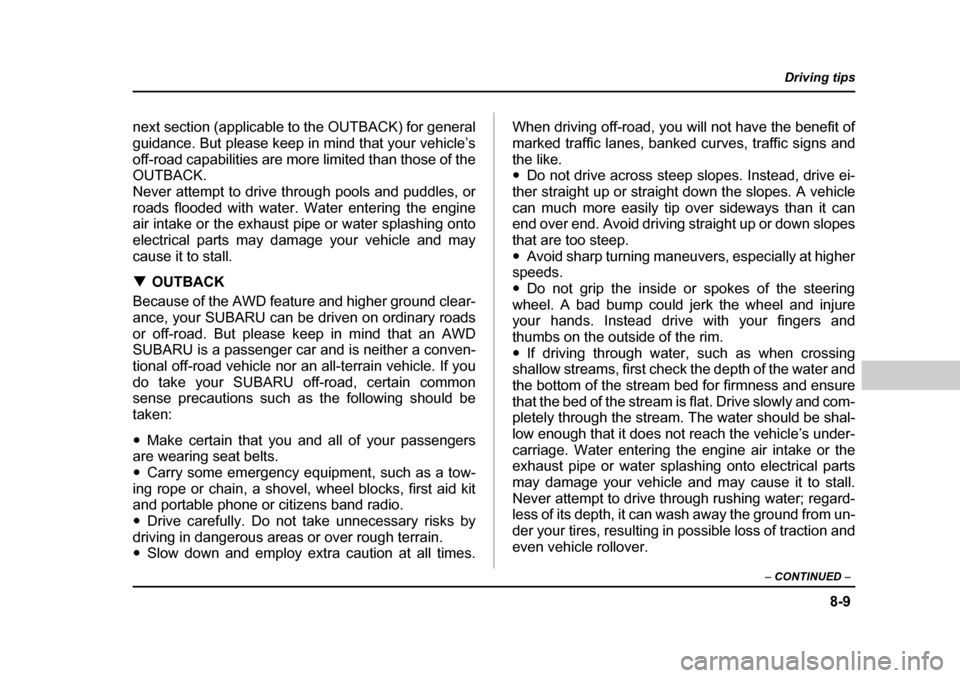 SUBARU OUTBACK 2004 4.G Owners Manual 8-9
Driving tips
–  CONTINUED  –
next section (applicable to the OUTBACK) for general 
guidance. But please keep in mind that your vehicle’s
off-road capabilities are more limited than those of 