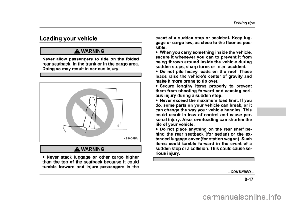 SUBARU OUTBACK 2004 4.G Owners Manual 8-17
Driving tips
–  CONTINUED  –
Loading your vehicle
Never allow passengers to ride on the folded 
rear seatback, in the trunk or in the cargo area.
Doing so may result in serious injury.
�yNeve