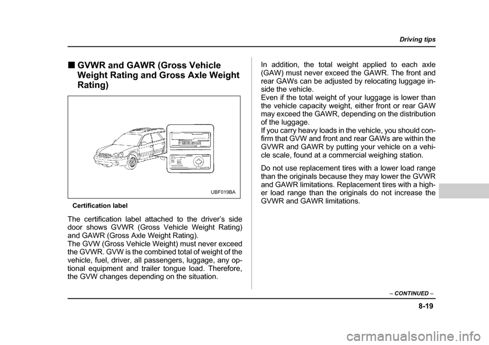 SUBARU OUTBACK 2004 4.G Owners Manual 8-19
Driving tips
–  CONTINUED  –
�„GVWR and GAWR (Gross Vehicle  
Weight Rating and Gross Axle Weight  
Rating)
Certification label
The certification label attached to the driver’s side 
door