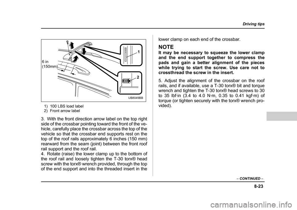 SUBARU OUTBACK 2004 4.G Owners Manual 8-23
Driving tips
–  CONTINUED  –
1) 100 LBS load label 
2) Front arrow label
3. With the front direction arrow label on the top right 
side of the crossbar pointing toward the front of the ve-
hi