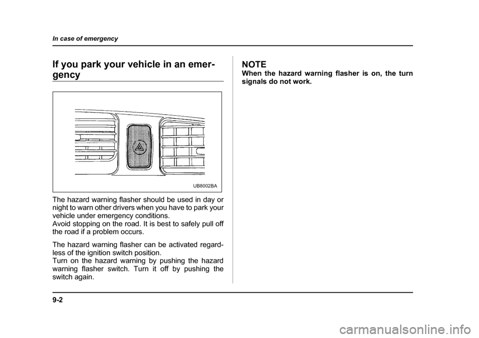 SUBARU OUTBACK 2004 4.G Owners Manual 9-2
In case of emergency
In case of emergencyIf you park your vehicle in an emer-
gency 
The hazard warning flasher should be used in day or 
night to warn other drivers when you have to park your 
ve