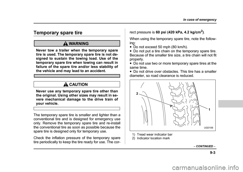 SUBARU OUTBACK 2004 4.G Owners Manual 9-3
In case of emergency
– CONTINUED  –
Temporary spare tire
Never tow a trailer when the temporary spare 
tire is used. The temporary spare tire is not de-
signed to sustain the towing load. Use 