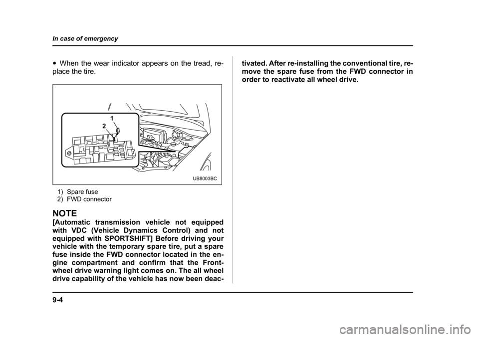 SUBARU OUTBACK 2004 4.G Owners Manual 9-4
In case of emergency
�y
When the wear indicator appears on the tread, re-
place the tire.
1) Spare fuse 
2) FWD connector
NOTE 
[Automatic transmission vehicle not equipped 
with VDC (Vehicle Dyna