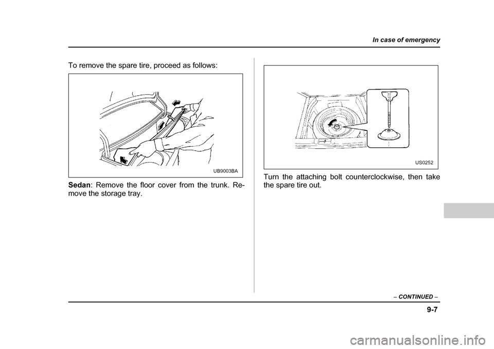 SUBARU OUTBACK 2004 4.G Owners Manual 9-7
In case of emergency
– CONTINUED  –
To remove the spare tire, proceed as follows: Sedan: Remove the floor cover from the trunk. Re-
move the storage tray. Turn the attaching bolt counterclockw