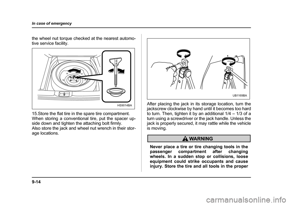 SUBARU OUTBACK 2004 4.G Owners Manual 9-14
In case of emergency
the wheel nut torque checked at the nearest automo- 
tive service facility. 
15.Store the flat tire in the spare tire compartment. 
When storing a conventional tire, put the 