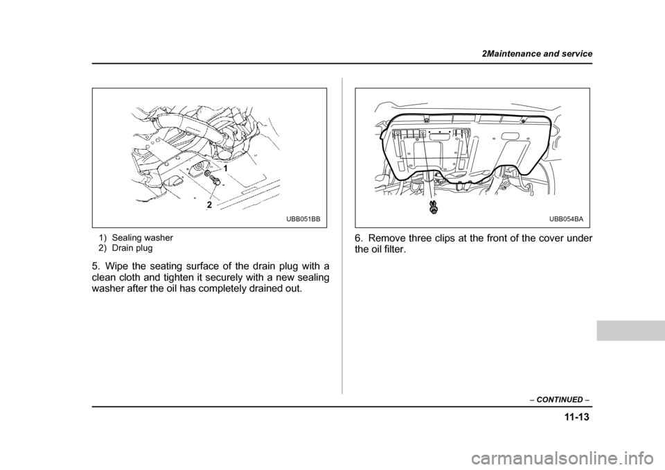 SUBARU OUTBACK 2004 4.G Owners Manual 11 -1 3
2Maintenance and service
– CONTINUED  –
1) Sealing washer 
2) Drain plug
5. Wipe the seating surface of the drain plug with a 
clean cloth and tighten it securely with a new sealing
washer