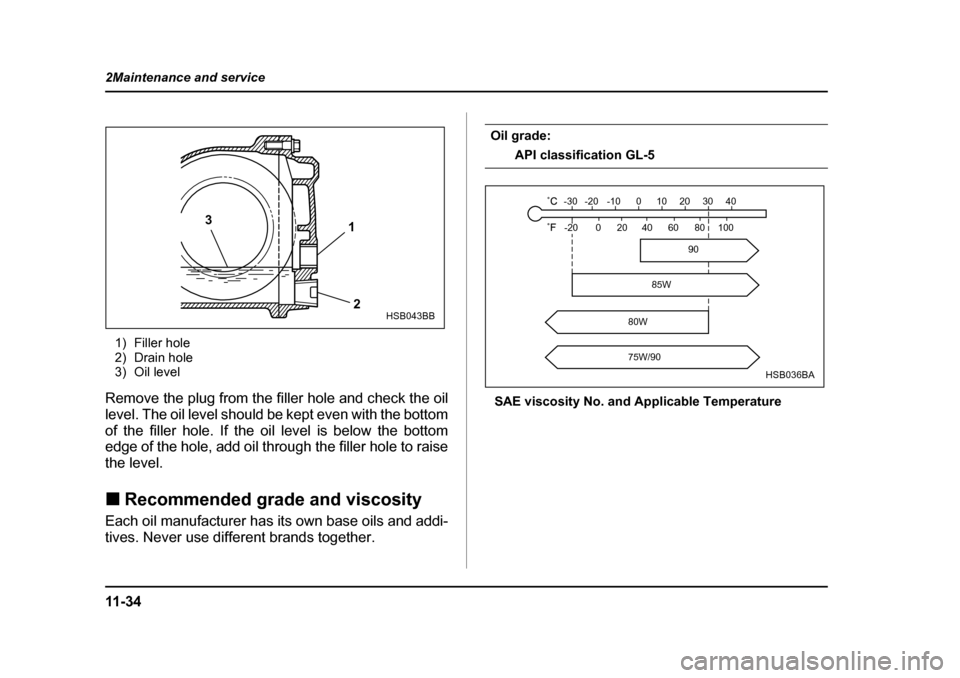 SUBARU OUTBACK 2004 4.G Owners Manual 11 - 3 4
2Maintenance and service
1) Filler hole 
2) Drain hole
3) Oil level
Remove the plug from the filler hole and check the oil 
level. The oil level should be kept even with the bottom
of the fil